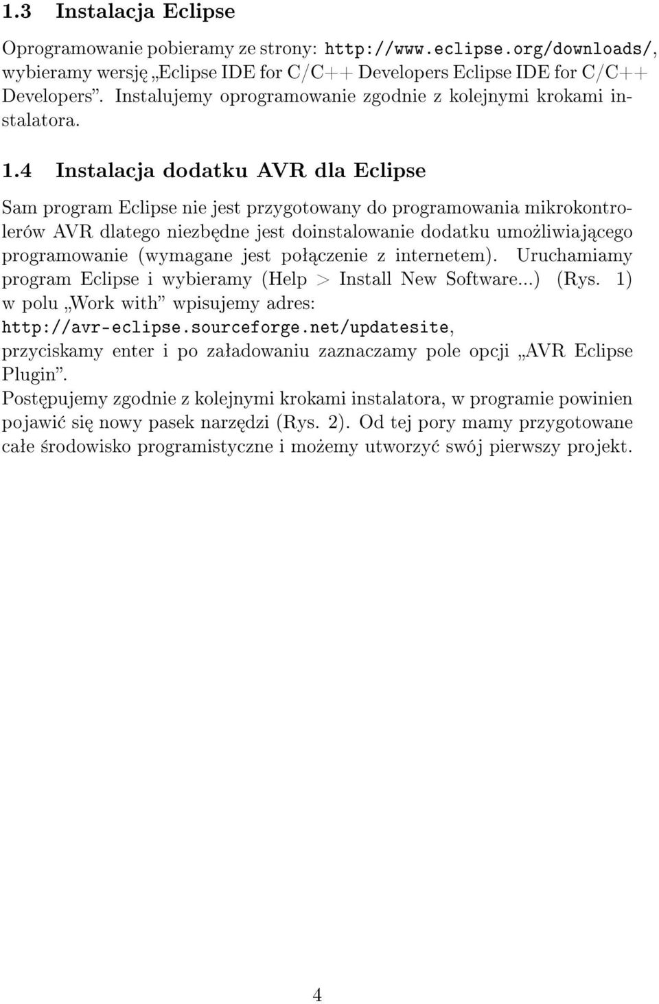 4 Instalacja dodatku AVR dla Eclipse Sam program Eclipse nie jest przygotowany do programowania mikrokontrolerów AVR dlatego niezb dne jest doinstalowanie dodatku umo»liwiaj cego programowanie