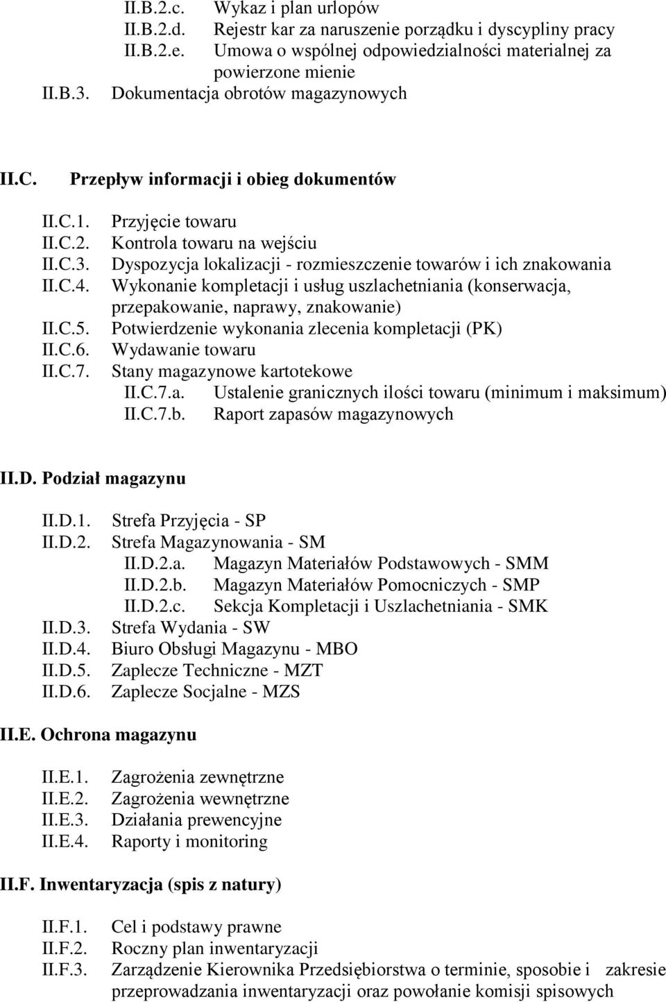 Przyjęcie towaru Kontrola towaru na wejściu Dyspozycja lokalizacji - rozmieszczenie towarów i ich znakowania Wykonanie kompletacji i usług uszlachetniania (konserwacja, przepakowanie, naprawy,