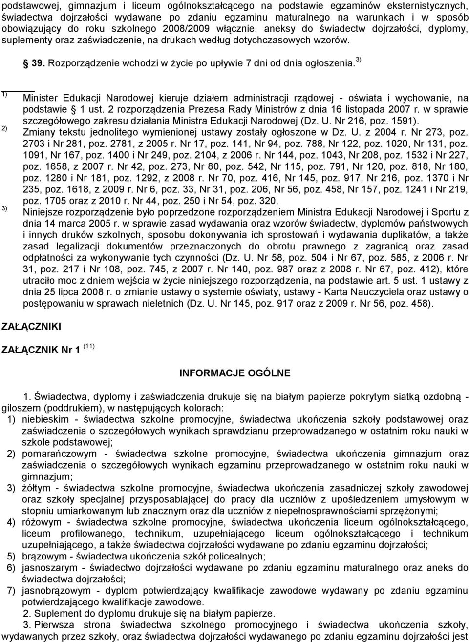 Rozporządzenie wchodzi w życie po upływie 7 dni od dnia ogłoszenia. 3) 1) Minister Edukacji Narodowej kieruje działem administracji rządowej - oświata i wychowanie, na podstawie 1 ust.