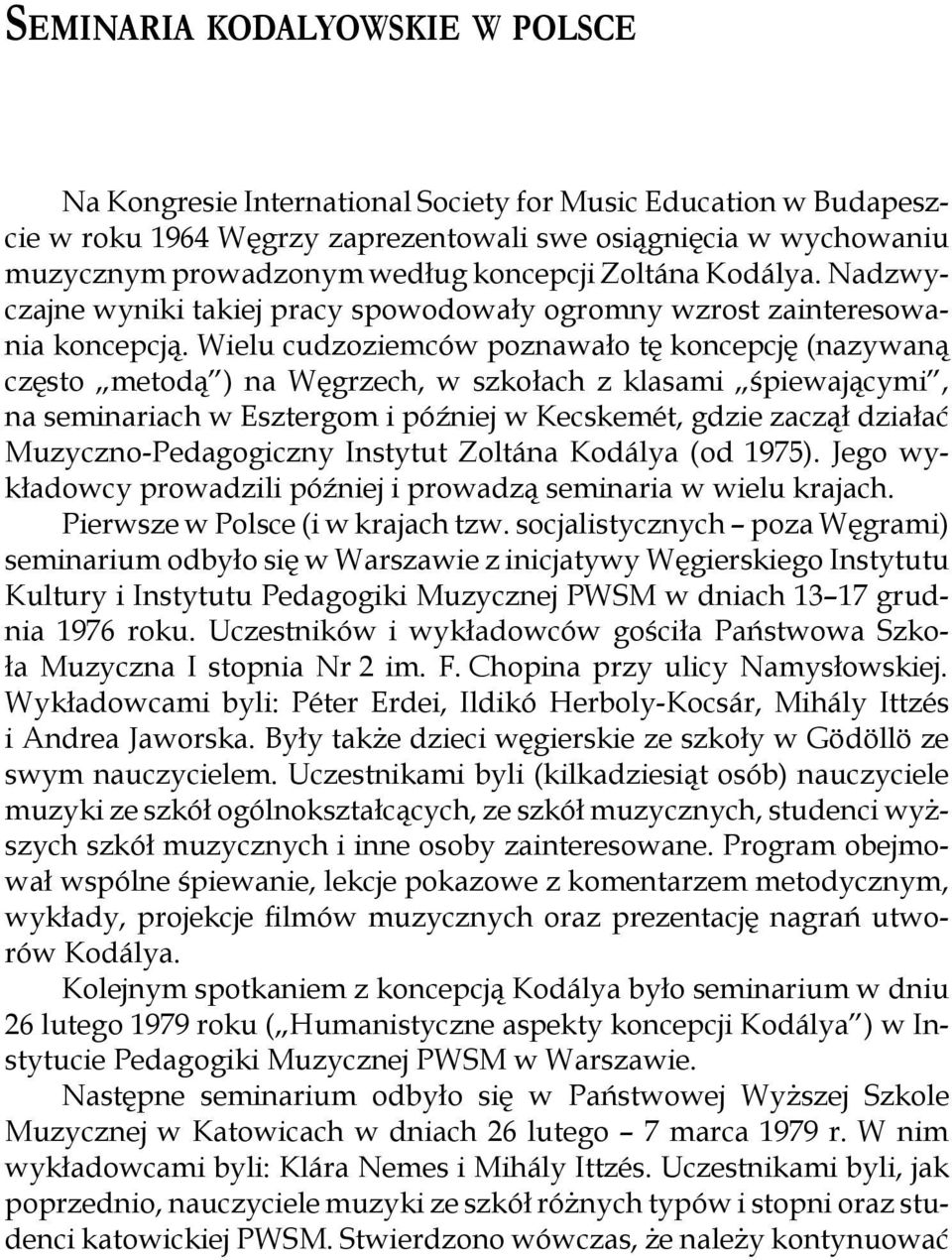 Wielu cudzoziemców poznawało tę koncepcję (nazywaną często metodą ) na Węgrzech, w szkołach z klasami śpiewającymi, na seminariach w Esztergom i później w Kecskemét, gdzie zaczął działać