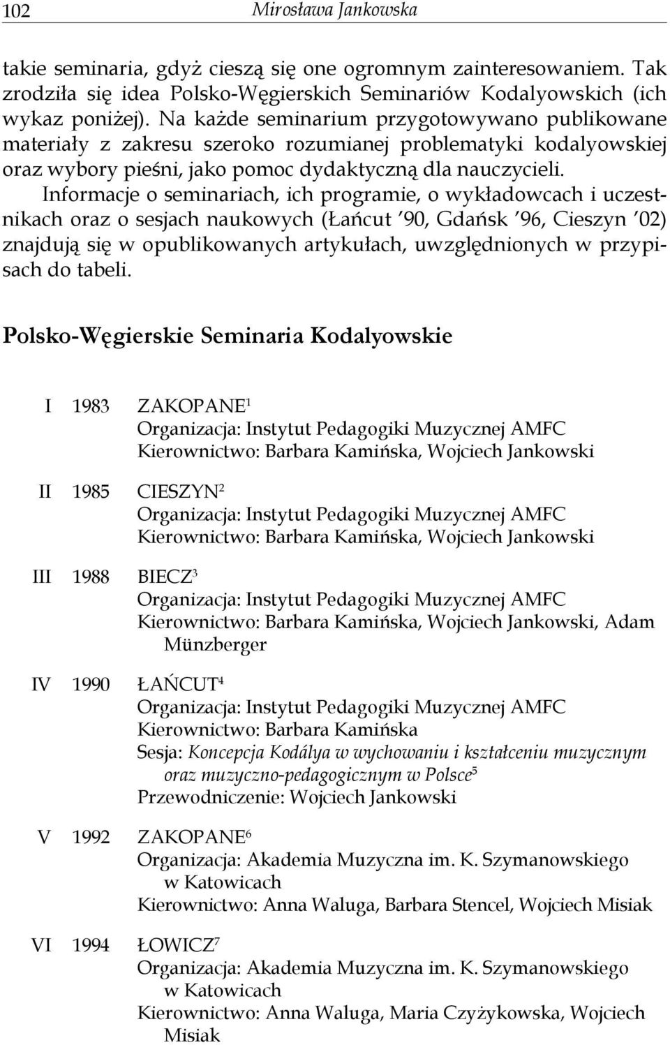 Informacje o seminariach, ich programie, o wykładowcach i uczestnikach oraz o sesjach naukowych (Łańcut 90, Gdańsk 96, Cieszyn 02) znajdują się w opublikowanych artykułach, uwzględnionych w