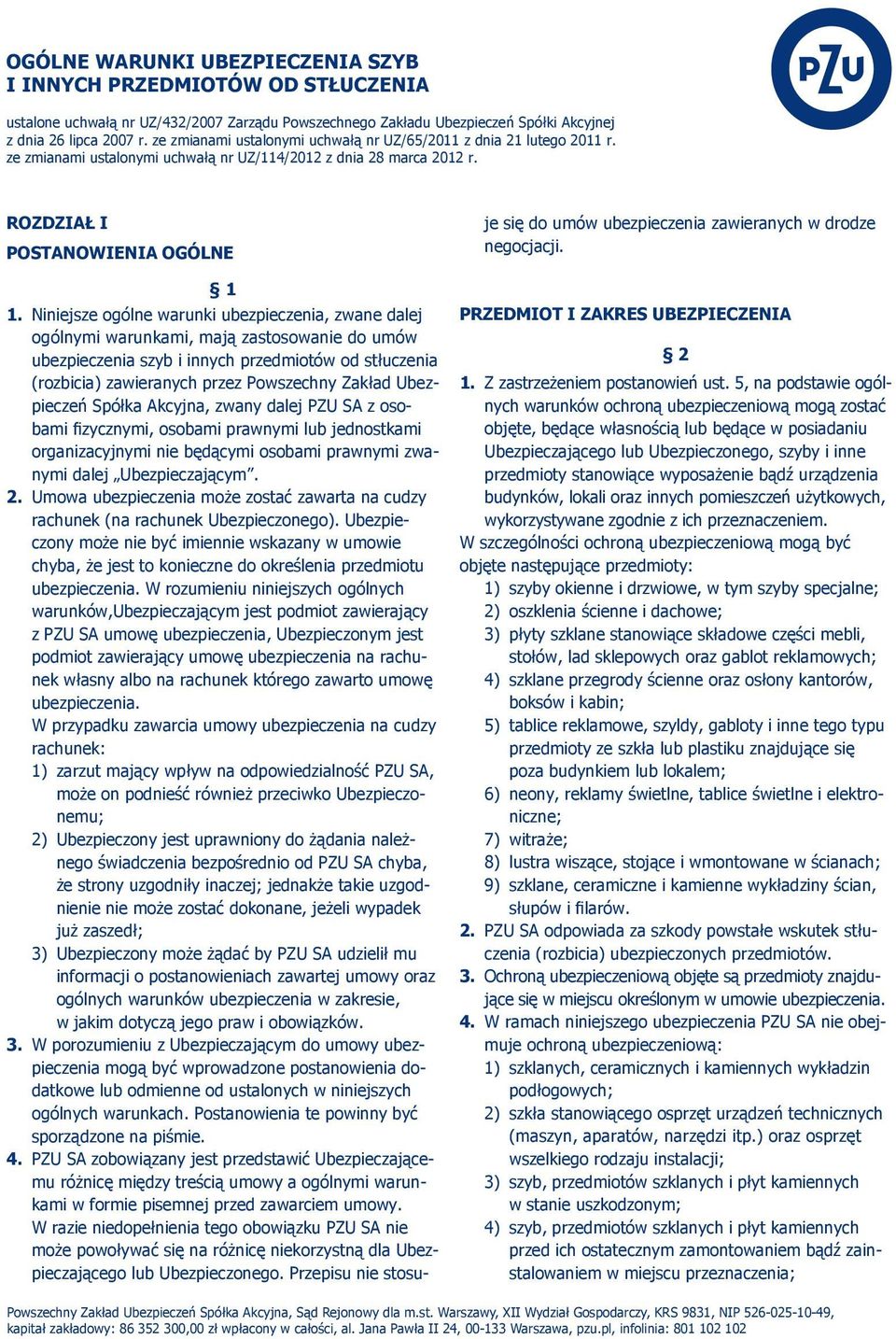 Niniejsze ogólne warunki ubezpieczenia, zwane dalej ogólnymi warunkami, mają zastosowanie do umów ubezpieczenia szyb i innych przedmiotów od stłuczenia (rozbicia) zawieranych przez Powszechny Zakład