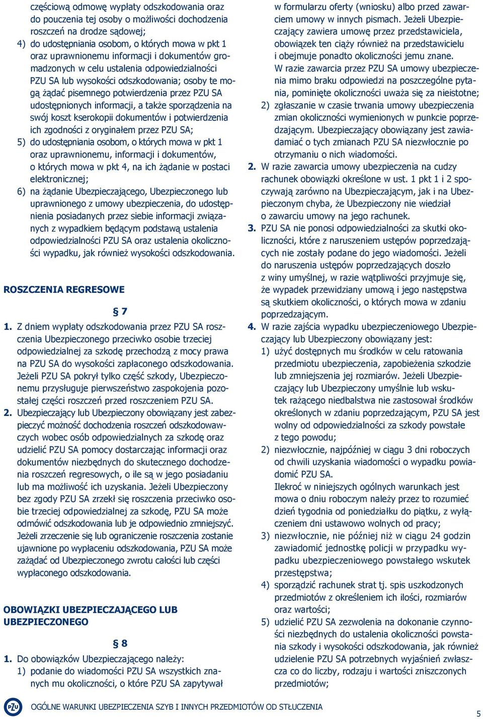 sporządzenia na swój koszt kserokopii dokumentów i potwierdzenia ich zgodności z oryginałem przez PZU SA; 5) do udostępniania osobom, o których mowa w pkt 1 oraz uprawnionemu, informacji i