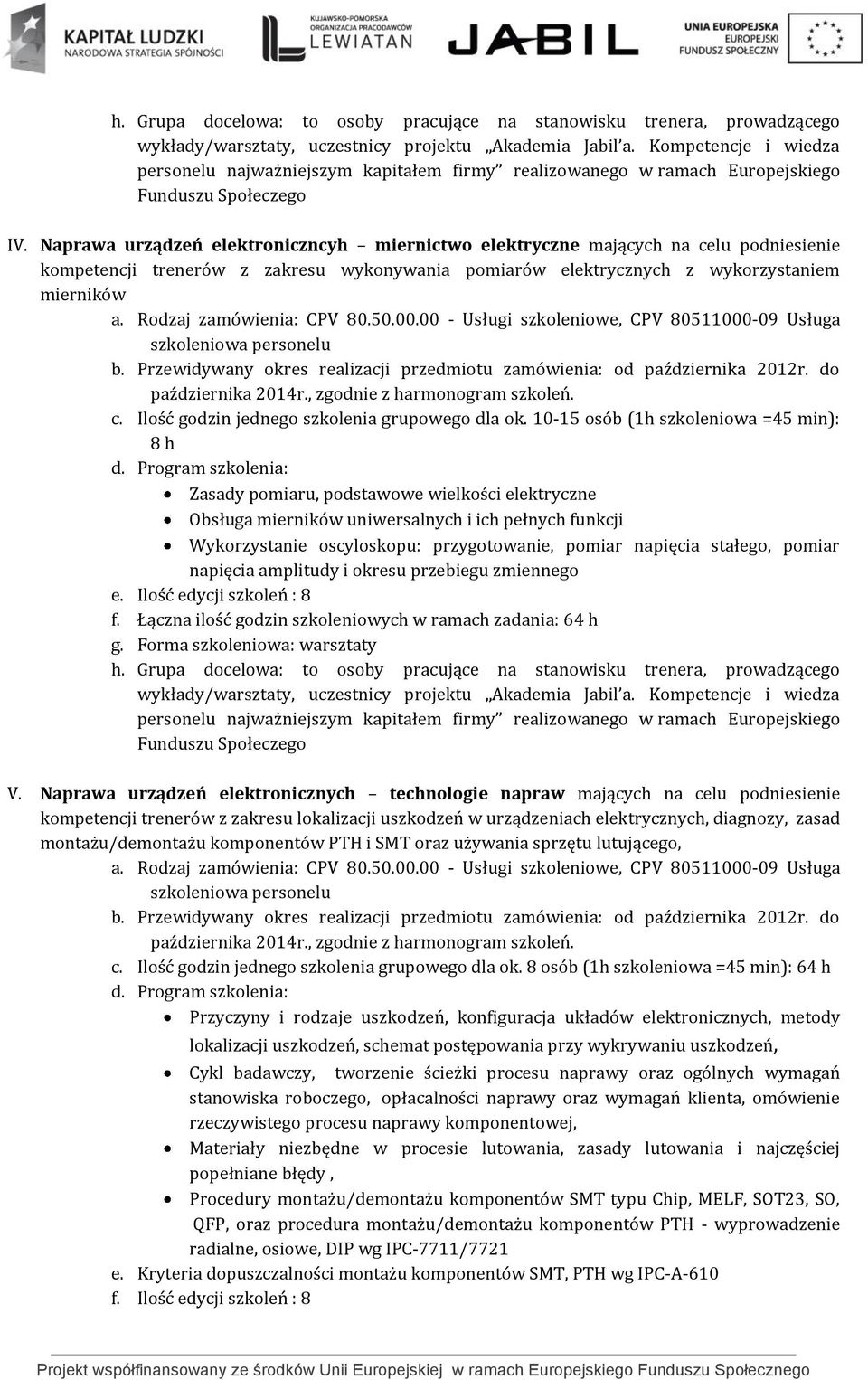 Rodzaj zamówienia: CPV 80.50.00.00 - Usługi szkoleniowe, CPV 80511000-09 Usługa października 2014r., zgodnie z harmonogram szkoleń. c. Ilość godzin jednego szkolenia grupowego dla ok.