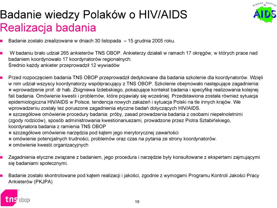 Średnio każdy ankieter przeprowadził 12 wywiadów Przed rozpoczęciem badania TNS OBOP przeprowadził dedykowane dla badania szkolenie dla koordynatorów.