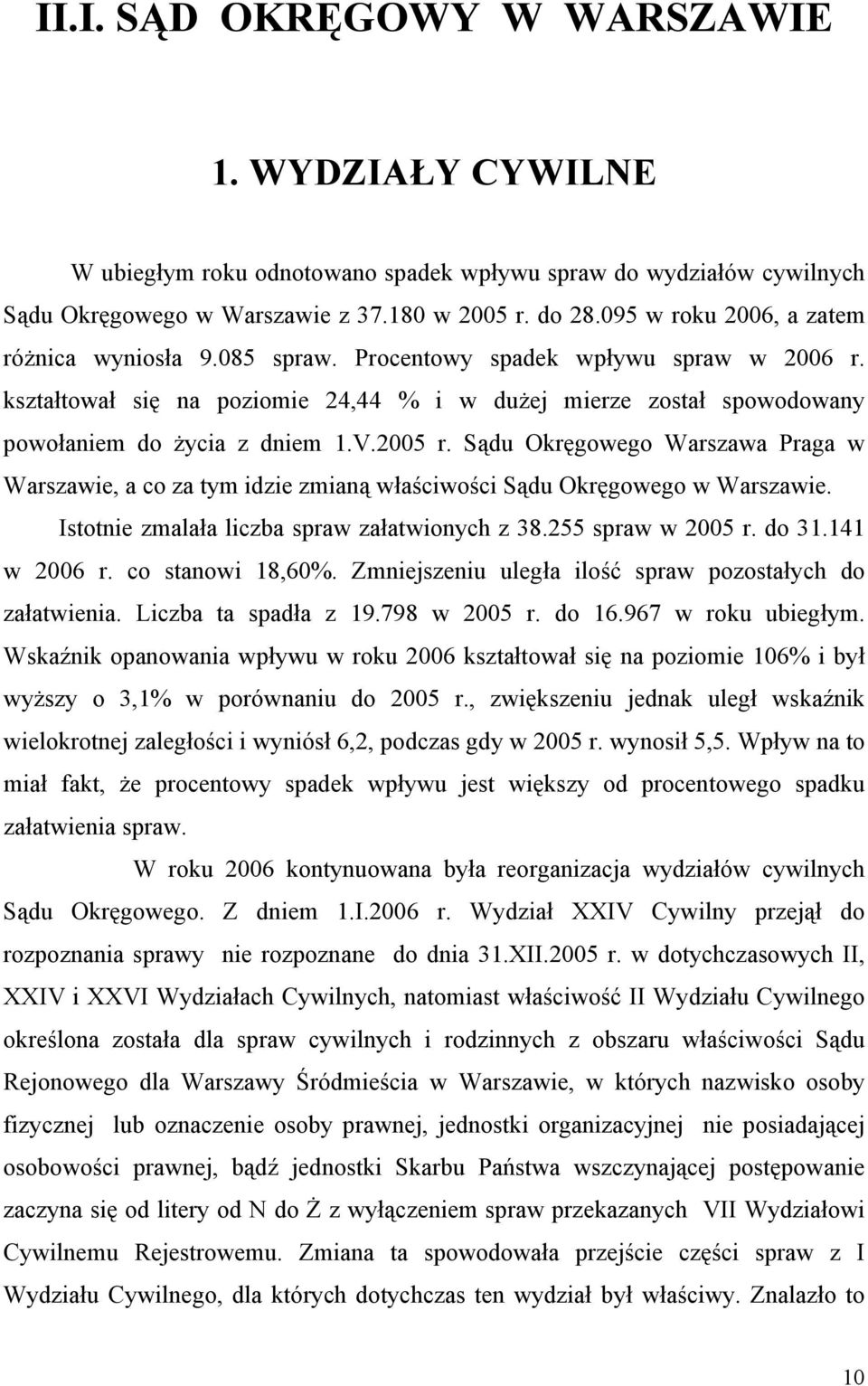 2005 r. Sądu Okręgowego Warszawa Praga w Warszawie, a co za tym idzie zmianą właściwości Sądu Okręgowego w Warszawie. Istotnie zmalała liczba spraw załatwionych z 38.255 spraw w 2005 r. do 31.