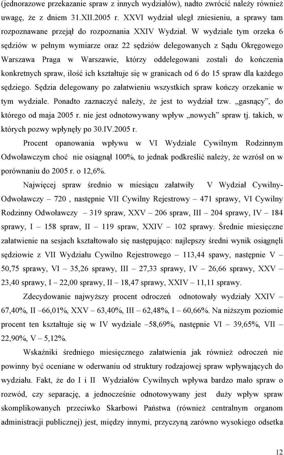 W wydziale tym orzeka 6 sędziów w pełnym wymiarze oraz 22 sędziów delegowanych z Sądu Okręgowego Warszawa Praga w Warszawie, którzy oddelegowani zostali do kończenia konkretnych spraw, ilość ich