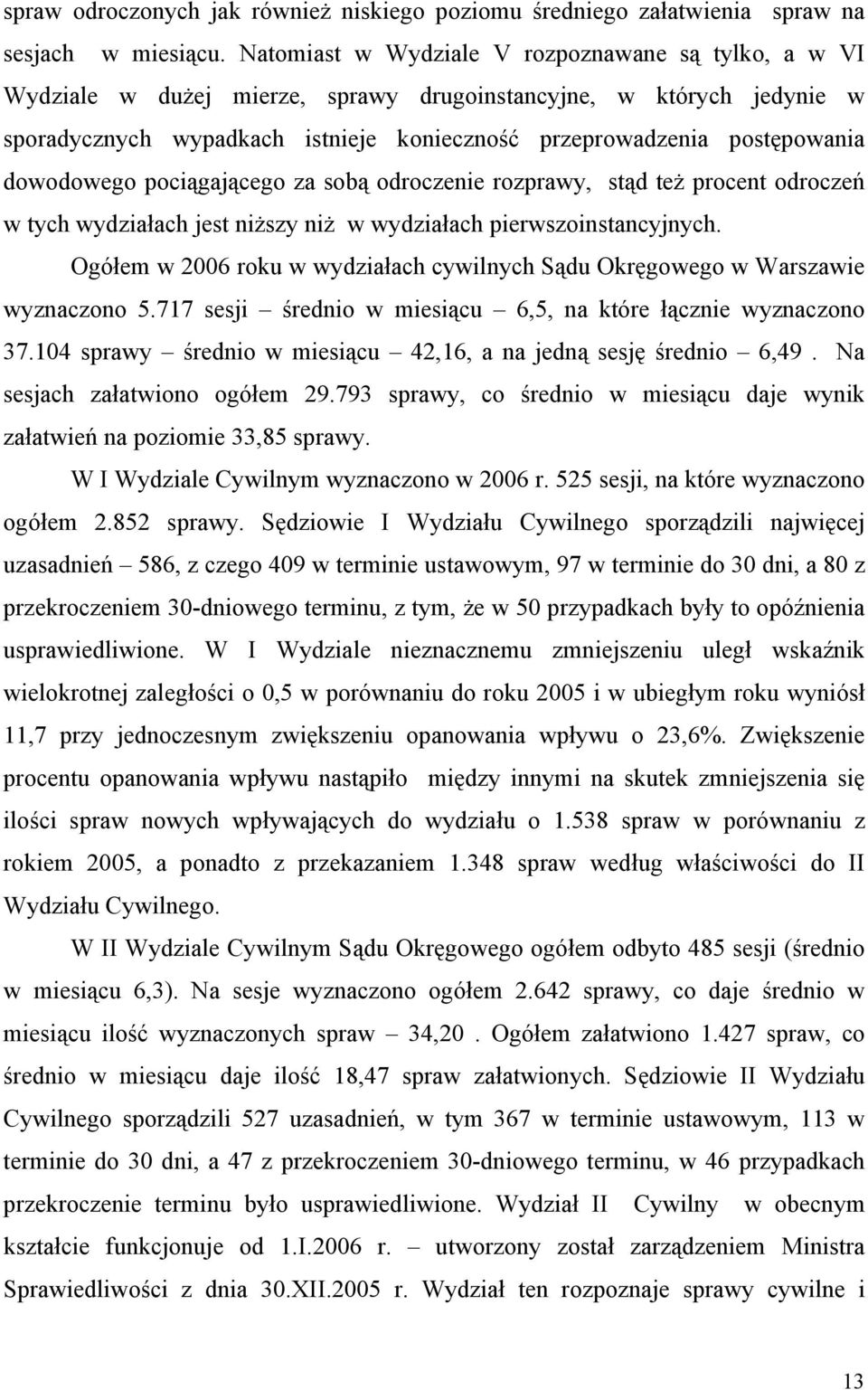 dowodowego pociągającego za sobą odroczenie rozprawy, stąd też procent odroczeń w tych wydziałach jest niższy niż w wydziałach pierwszoinstancyjnych.