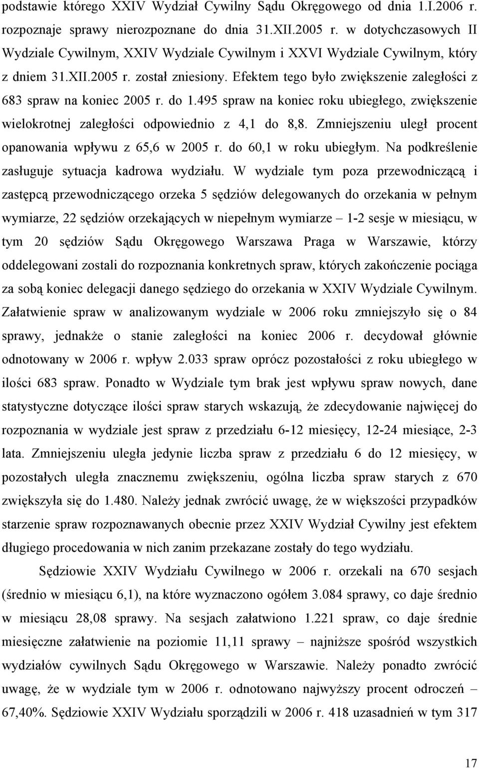 Efektem tego było zwiększenie zaległości z 683 spraw na koniec 2005 r. do 1.495 spraw na koniec roku ubiegłego, zwiększenie wielokrotnej zaległości odpowiednio z 4,1 do 8,8.