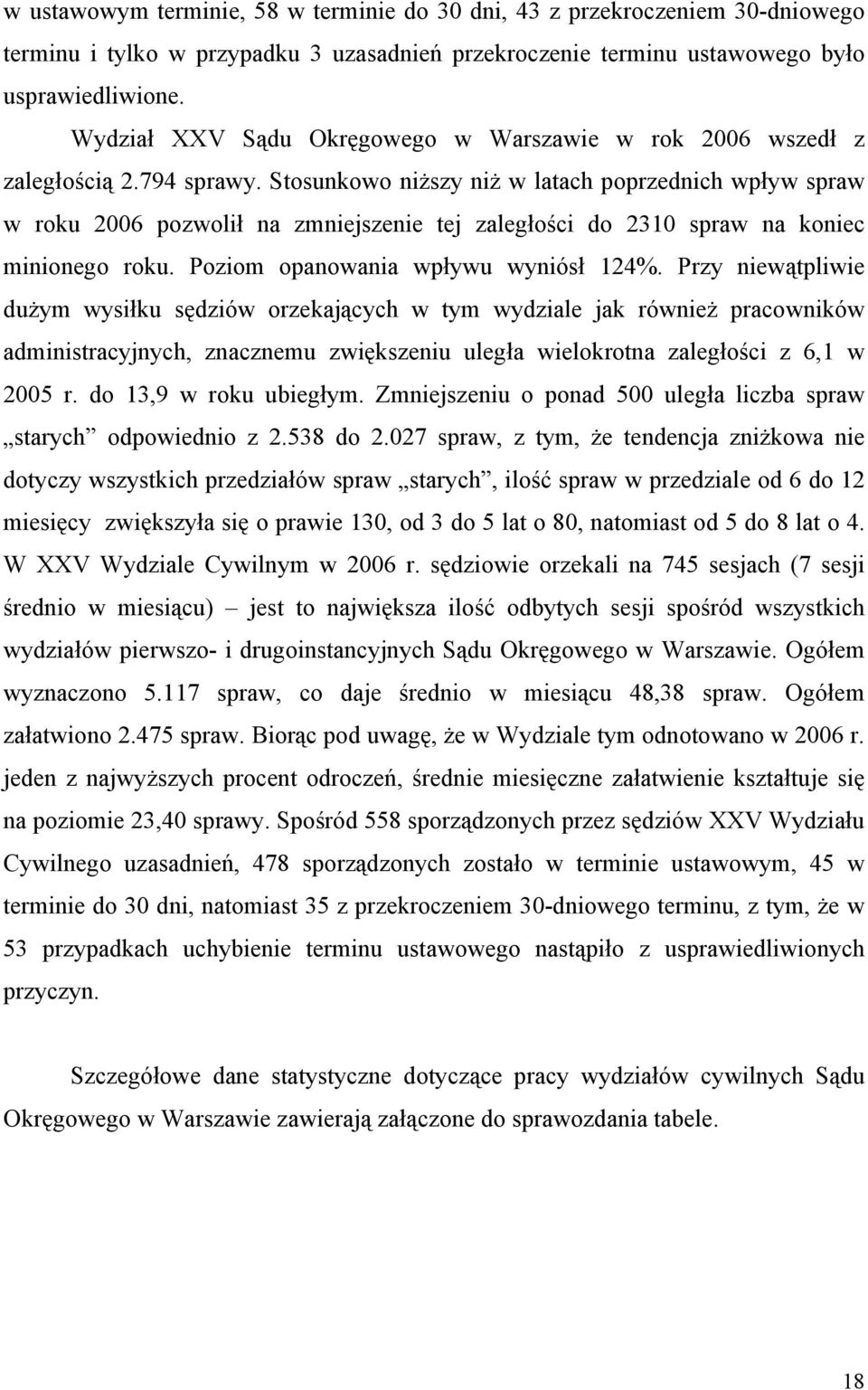 Stosunkowo niższy niż w latach poprzednich wpływ spraw w roku 2006 pozwolił na zmniejszenie tej zaległości do 2310 spraw na koniec minionego roku. Poziom opanowania wpływu wyniósł 124%.