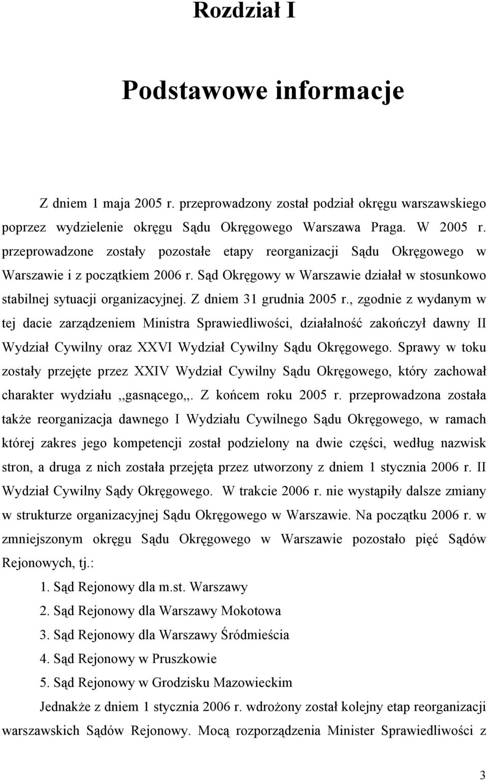 Z dniem 31 grudnia 2005 r., zgodnie z wydanym w tej dacie zarządzeniem Ministra Sprawiedliwości, działalność zakończył dawny II Wydział Cywilny oraz XXVI Wydział Cywilny Sądu Okręgowego.