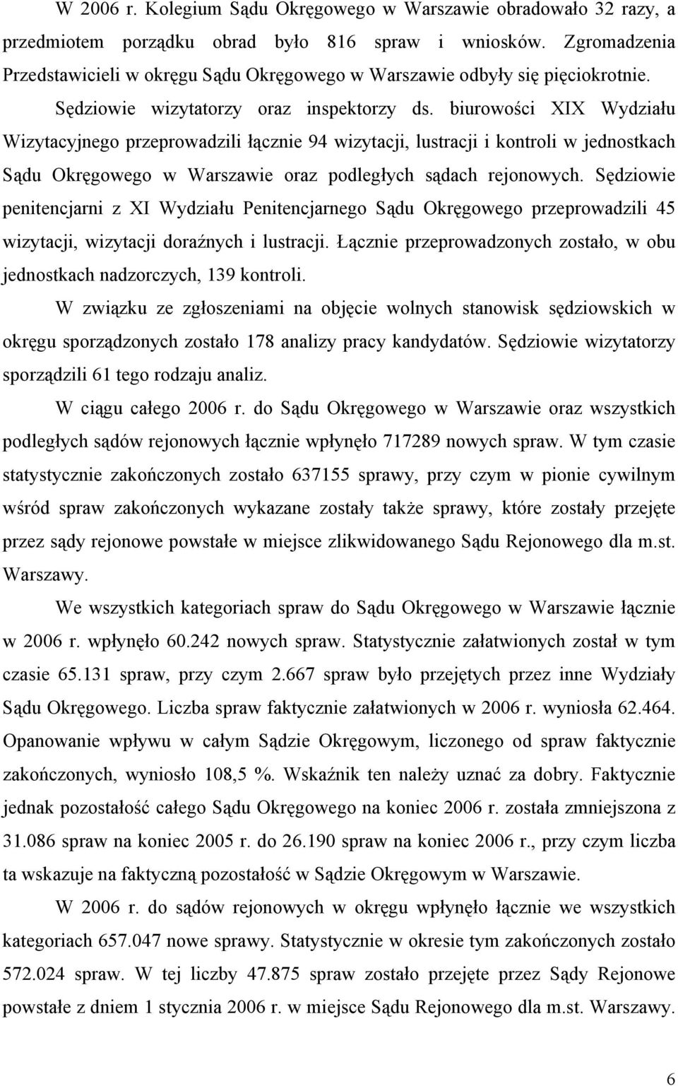 biurowości XIX Wydziału Wizytacyjnego przeprowadzili łącznie 94 wizytacji, lustracji i kontroli w jednostkach Sądu Okręgowego w Warszawie oraz podległych sądach rejonowych.