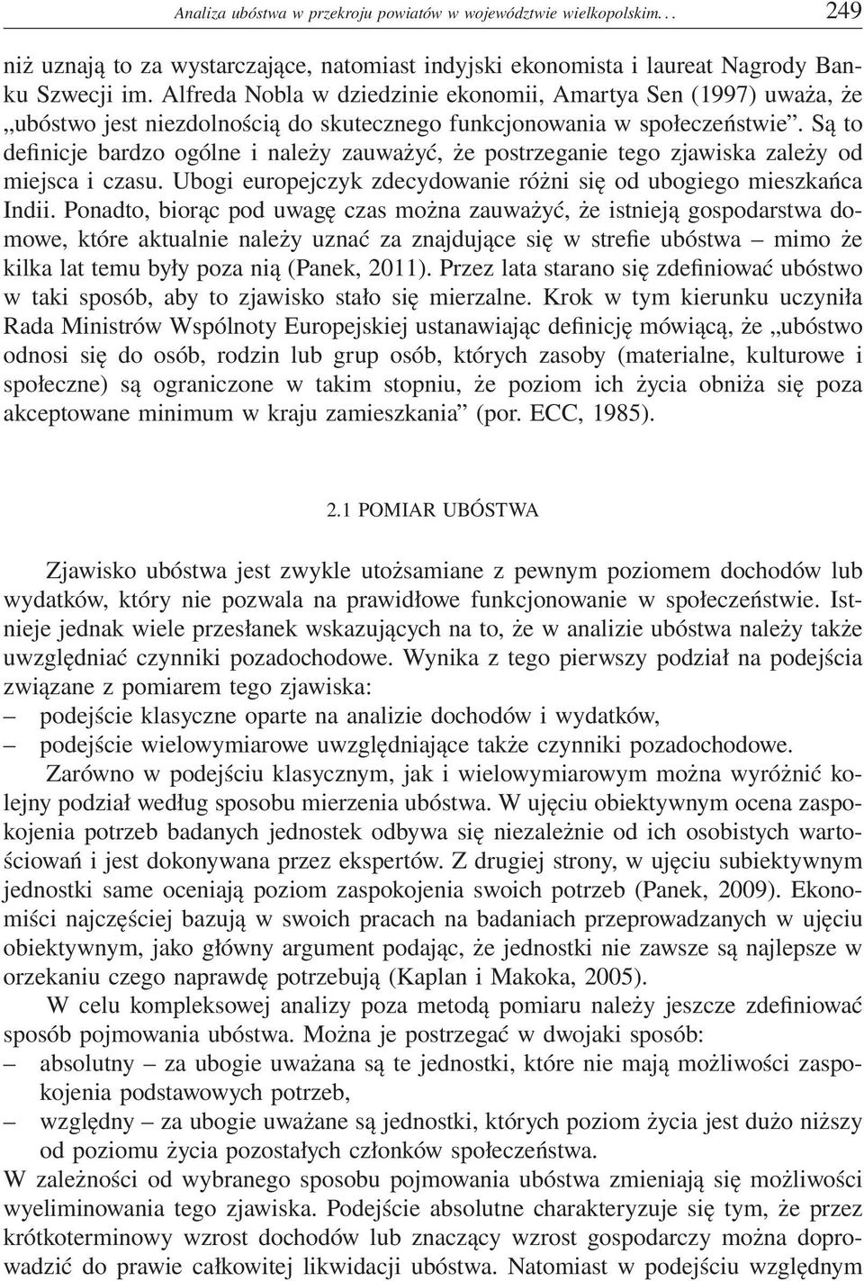 Są to definicje bardzo ogólne i należy zauważyć, że postrzeganie tego zjawiska zależy od miejsca i czasu. Ubogi europejczyk zdecydowanie różni się od ubogiego mieszkańca Indii.