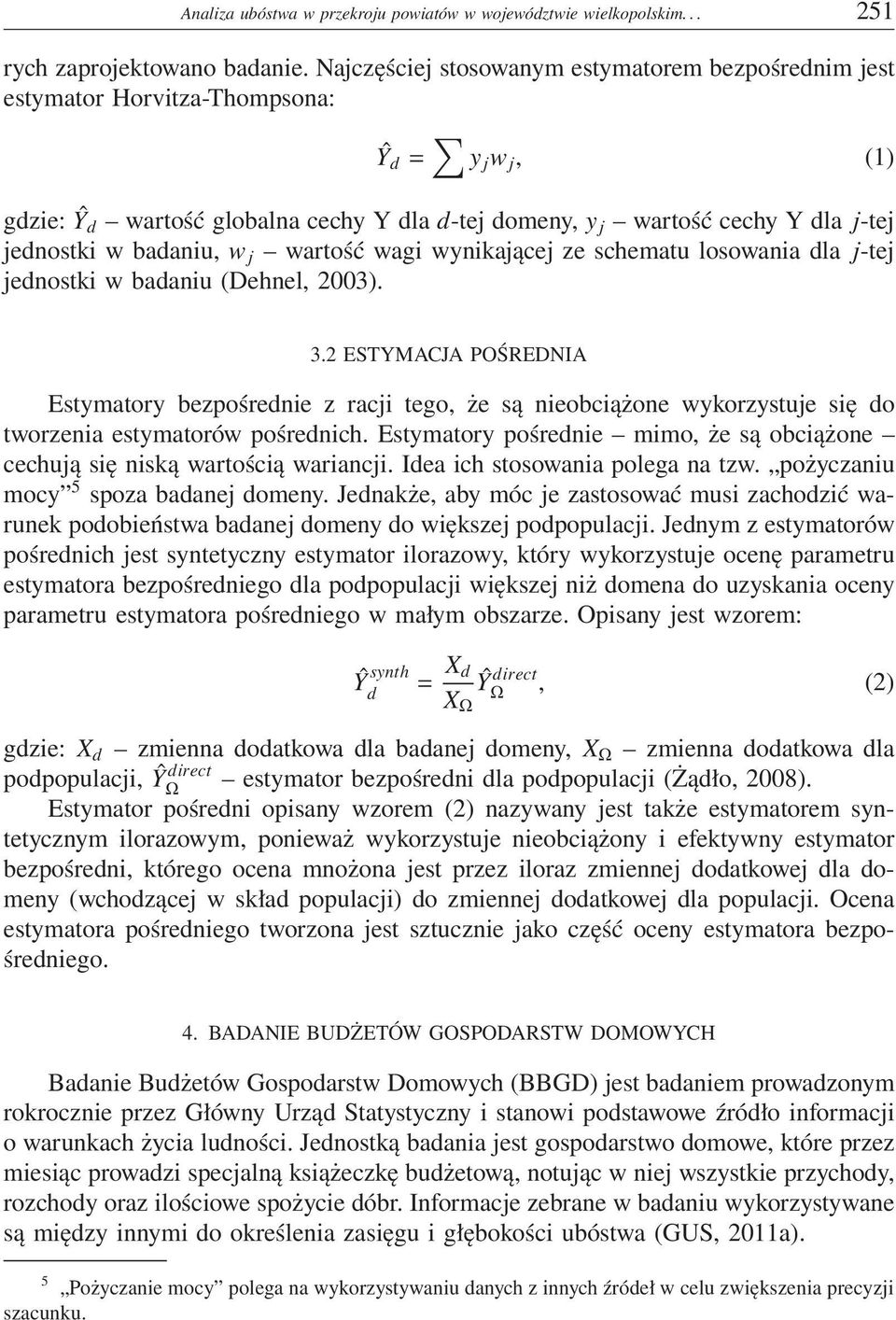 badaniu, w j wartość wagi wynikającej ze schematu losowania dla j-tej jednostki w badaniu (Dehnel, 2003). 3.