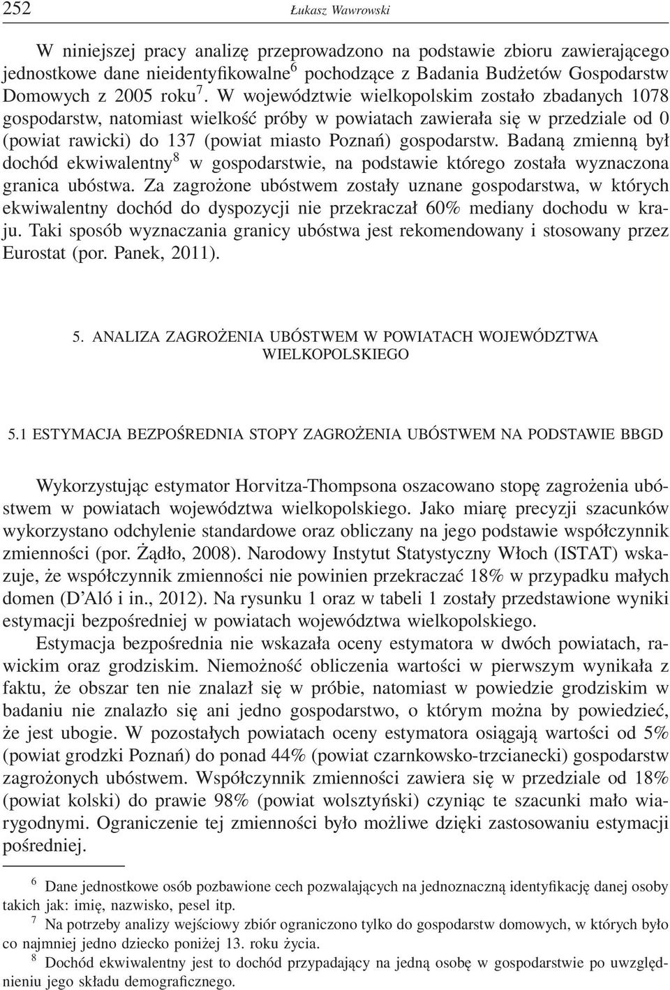 Badaną zmienną był dochód ekwiwalentny 8 w gospodarstwie, na podstawie którego została wyznaczona granica ubóstwa.