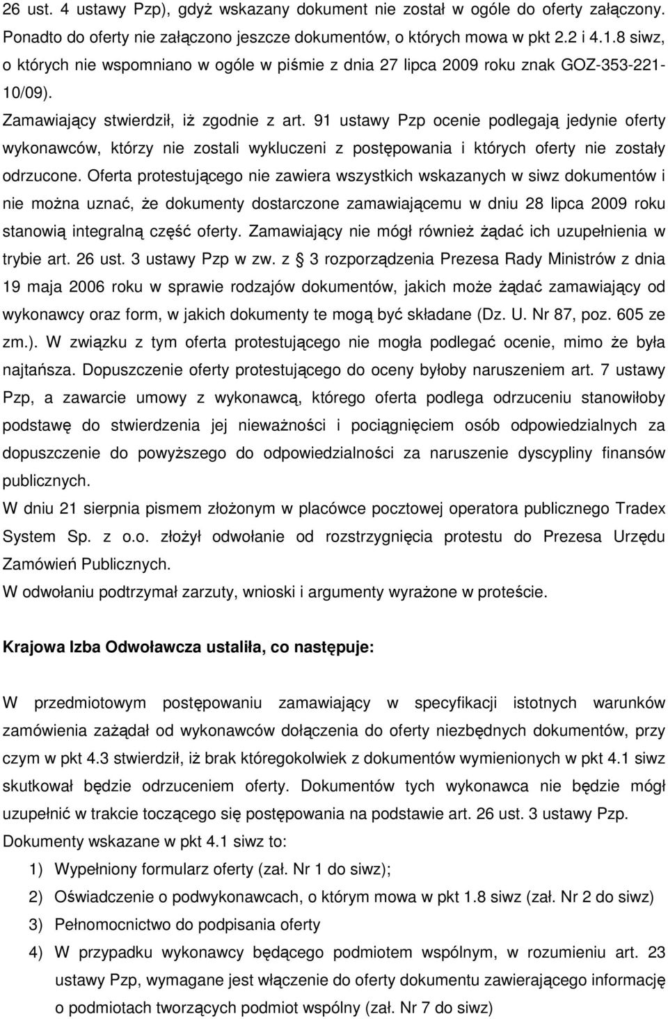 91 ustawy Pzp ocenie podlegają jedynie oferty wykonawców, którzy nie zostali wykluczeni z postępowania i których oferty nie zostały odrzucone.