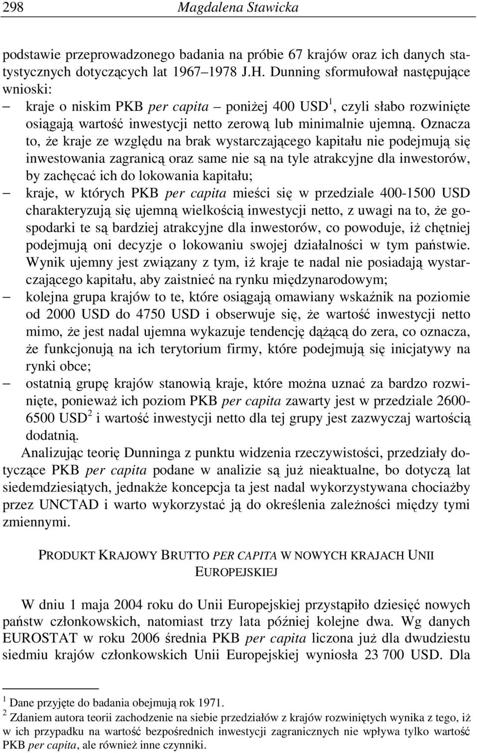 Oznacza to, Ŝe kraje ze względu na brak wystarczającego kapitału nie podejmują się inwestowania zagranicą oraz same nie są na tyle atrakcyjne dla inwestorów, by zachęcać ich do lokowania kapitału;