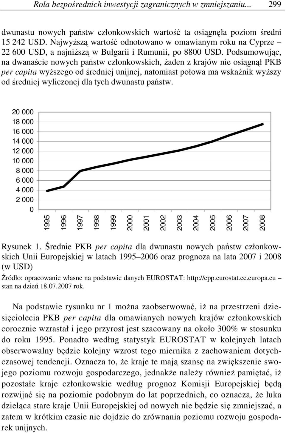 Podsumowując, na dwanaście nowych państw członkowskich, Ŝaden z krajów nie osiągnął PKB per capita wyŝszego od średniej unijnej, natomiast połowa ma wskaźnik wyŝszy od średniej wyliczonej dla tych