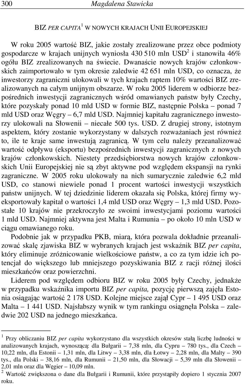 Dwanaście nowych krajów członkowskich zaimportowało w tym okresie zaledwie 42 651 mln USD, co oznacza, Ŝe inwestorzy zagraniczni ulokowali w tych krajach raptem 10% wartości BIZ zrealizowanych na