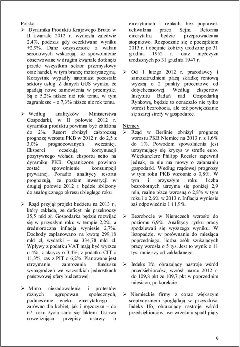 Korzystnie wypadły natomiast pozostałe sektory usług. Z danych GUS wynika, że spadają nowe zamówienia w przemyśle. Są o 5,2% niższe niż rok temu, w tym zagraniczne o 7,3% niższe niż rok temu.