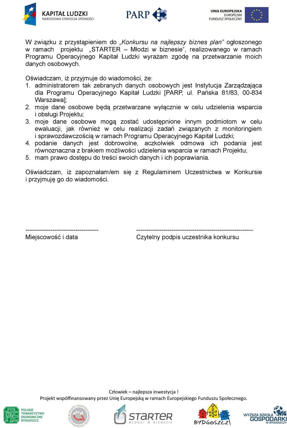 administratorem tak zebranych danych osobowych jest Instytucja Zarządzająca dla Programu Operacyjnego Kapitał Ludzki [PARP, ul. Pańska 81/83, 00-834 Warszawa]; 2.