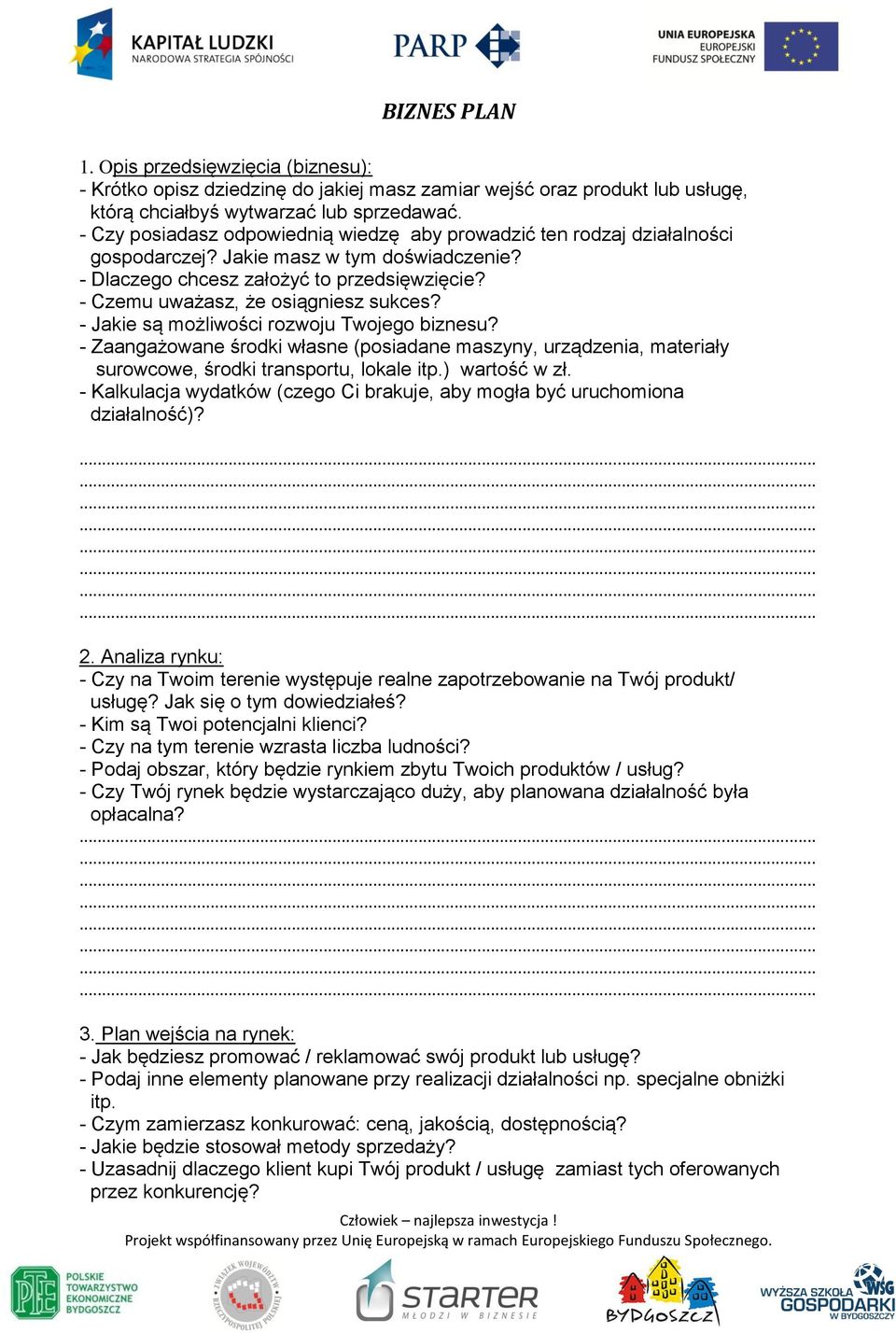 - Czemu uważasz, że osiągniesz sukces? - Jakie są możliwości rozwoju Twojego biznesu? - Zaangażowane środki własne (posiadane maszyny, urządzenia, materiały surowcowe, środki transportu, lokale itp.