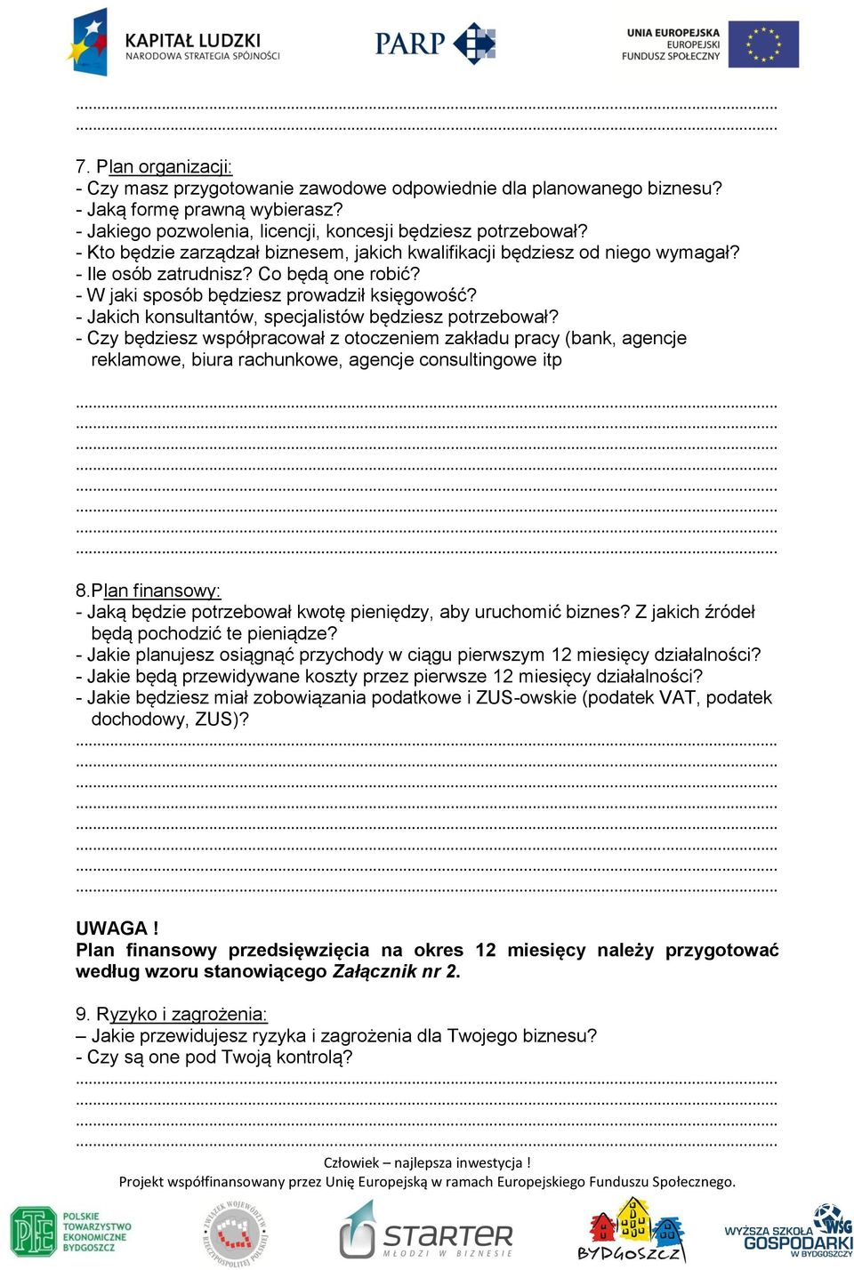 - Jakich konsultantów, specjalistów będziesz potrzebował? - Czy będziesz współpracował z otoczeniem zakładu pracy (bank, agencje reklamowe, biura rachunkowe, agencje consultingowe itp 8.