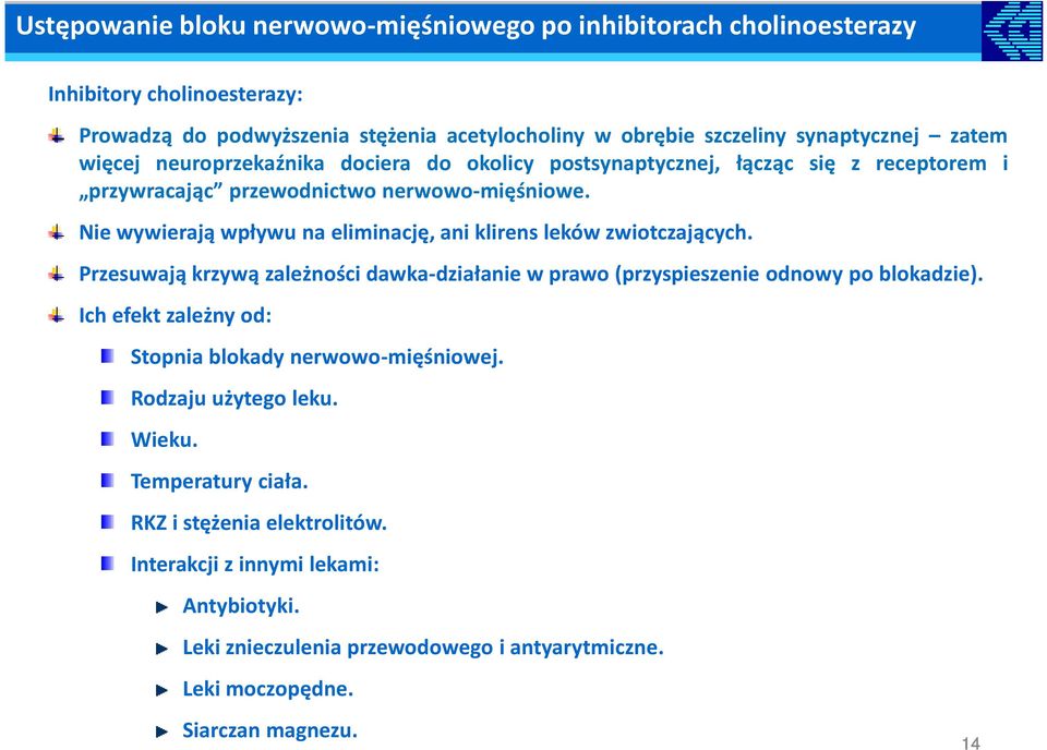 Nie wywierają wpływu na eliminację, ani klirens leków zwiotczających. Przesuwają krzywą zależności dawka-działanie w prawo (przyspieszenie odnowy po blokadzie).