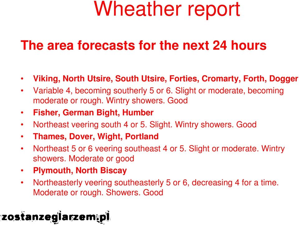 Good Fisher, German Bight, Humber Northeast veering south 4 or 5. Slight. Wintry showers.