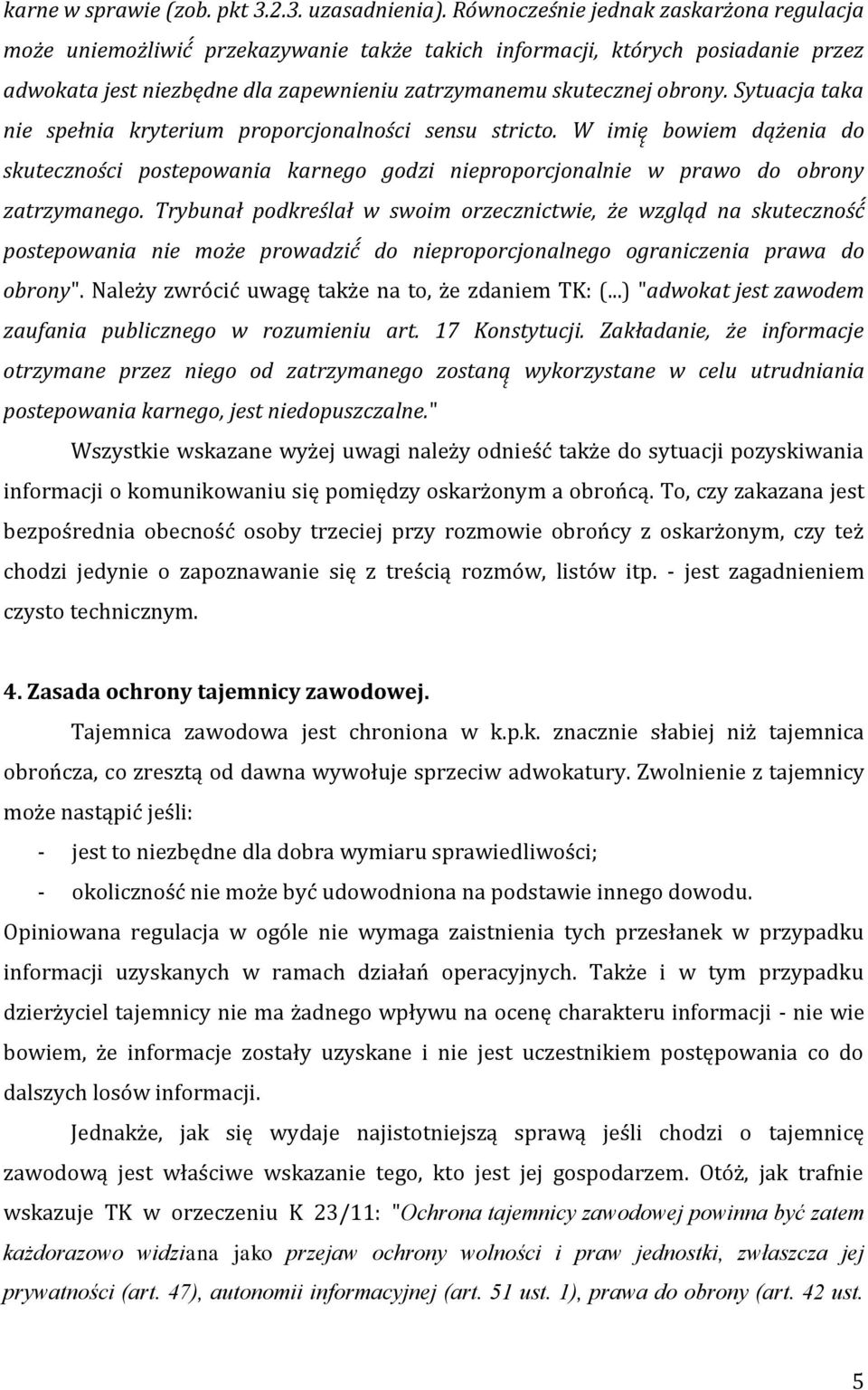 Sytuacja taka nie spełnia kryterium proporcjonalności sensu stricto. W imię bowiem dążenia do skuteczności postepowania karnego godzi nieproporcjonalnie w prawo do obrony zatrzymanego.