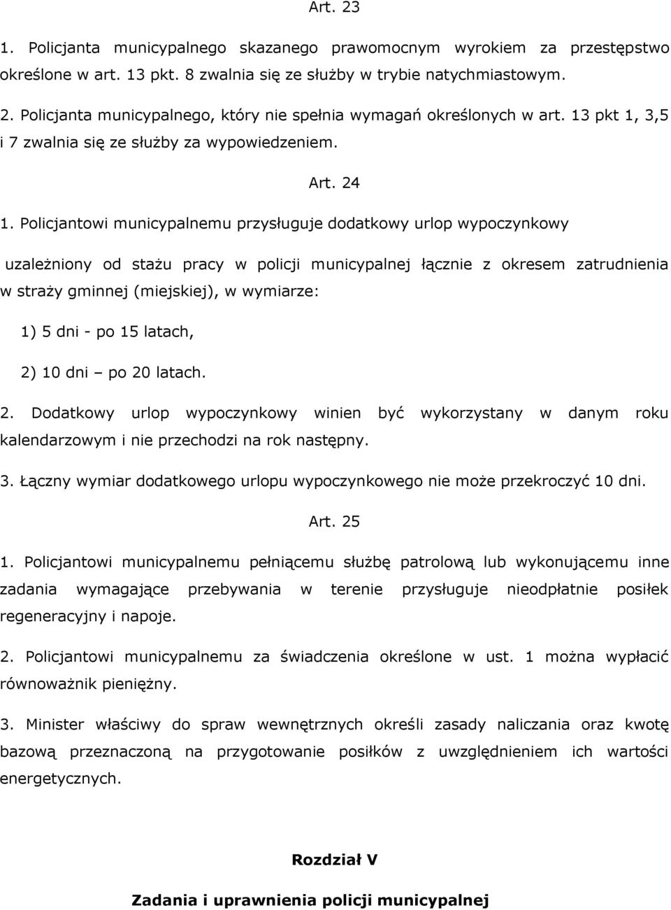 Policjantowi municypalnemu przysługuje dodatkowy urlop wypoczynkowy uzależniony od stażu pracy w policji municypalnej łącznie z okresem zatrudnienia w straży gminnej (miejskiej), w wymiarze: 1) 5 dni