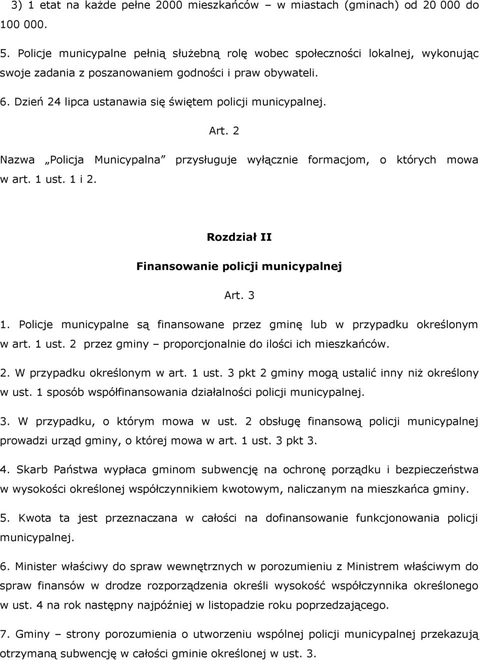 Art. 2 Nazwa Policja Municypalna przysługuje wyłącznie formacjom, o których mowa w art. 1 ust. 1 i 2. Rozdział II Finansowanie policji municypalnej Art. 3 1.