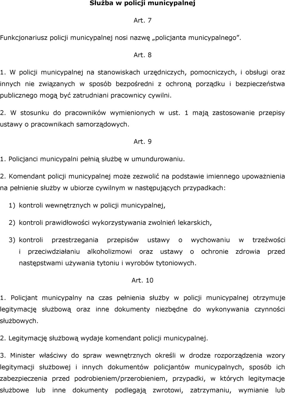 pracownicy cywilni. 2. W stosunku do pracowników wymienionych w ust. 1 mają zastosowanie przepisy ustawy o pracownikach samorządowych. Art. 9 1. Policjanci municypalni pełnią służbę w umundurowaniu.