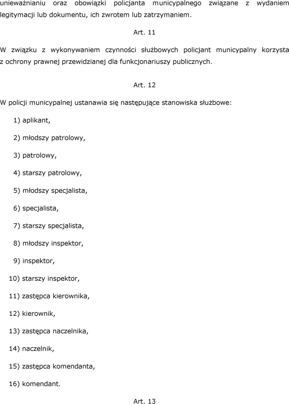 12 W policji municypalnej ustanawia się następujące stanowiska służbowe: 1) aplikant, 2) młodszy patrolowy, 3) patrolowy, 4) starszy patrolowy, 5) młodszy specjalista,