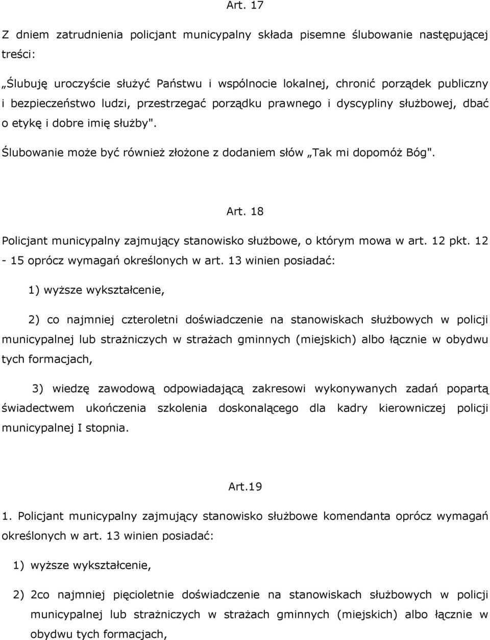 18 Policjant municypalny zajmujący stanowisko służbowe, o którym mowa w art. 12 pkt. 12-15 oprócz wymagań określonych w art.