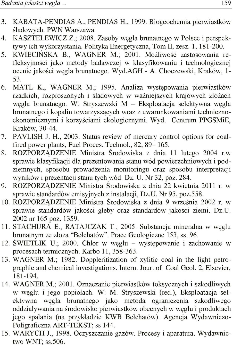 Możliwość zastosowania refleksyjności jako metody badawczej w klasyfikowaniu i technologicznej ocenie jakości węgla brunatnego. Wyd.AGH - A. Choczewski, Kraków, 1-53. 6. MATL K., WAGNER M.; 1995.