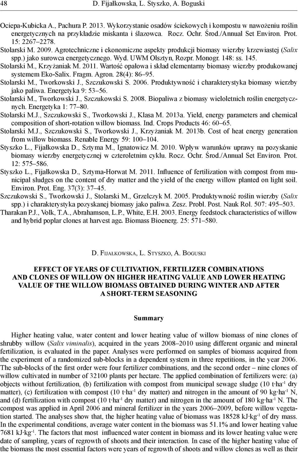 Stolarski M., Krzyżaniak M. 2011. Wartość opałowa i skład elementarny biomasy wierzby produkowanej systemem Eko-Salix. Fragm. Agron. 28(4): 86 95. Stolarski M., Tworkowski J., Szczukowski S. 2006.