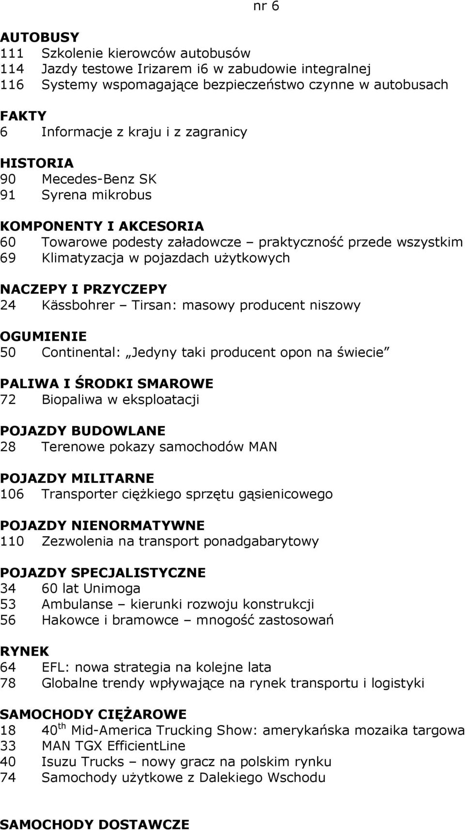 producent niszowy OGUMIENIE 50 Continental: Jedyny taki producent opon na świecie PALIWA I ŚRODKI SMAROWE 72 Biopaliwa w eksploatacji POJAZDY BUDOWLANE 28 Terenowe pokazy samochodów MAN POJAZDY