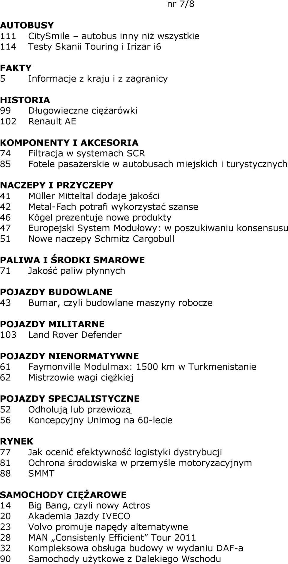 produkty 47 Europejski System Modułowy: w poszukiwaniu konsensusu 51 Nowe naczepy Schmitz Cargobull PALIWA I ŚRODKI SMAROWE 71 Jakość paliw płynnych POJAZDY BUDOWLANE 43 Bumar, czyli budowlane