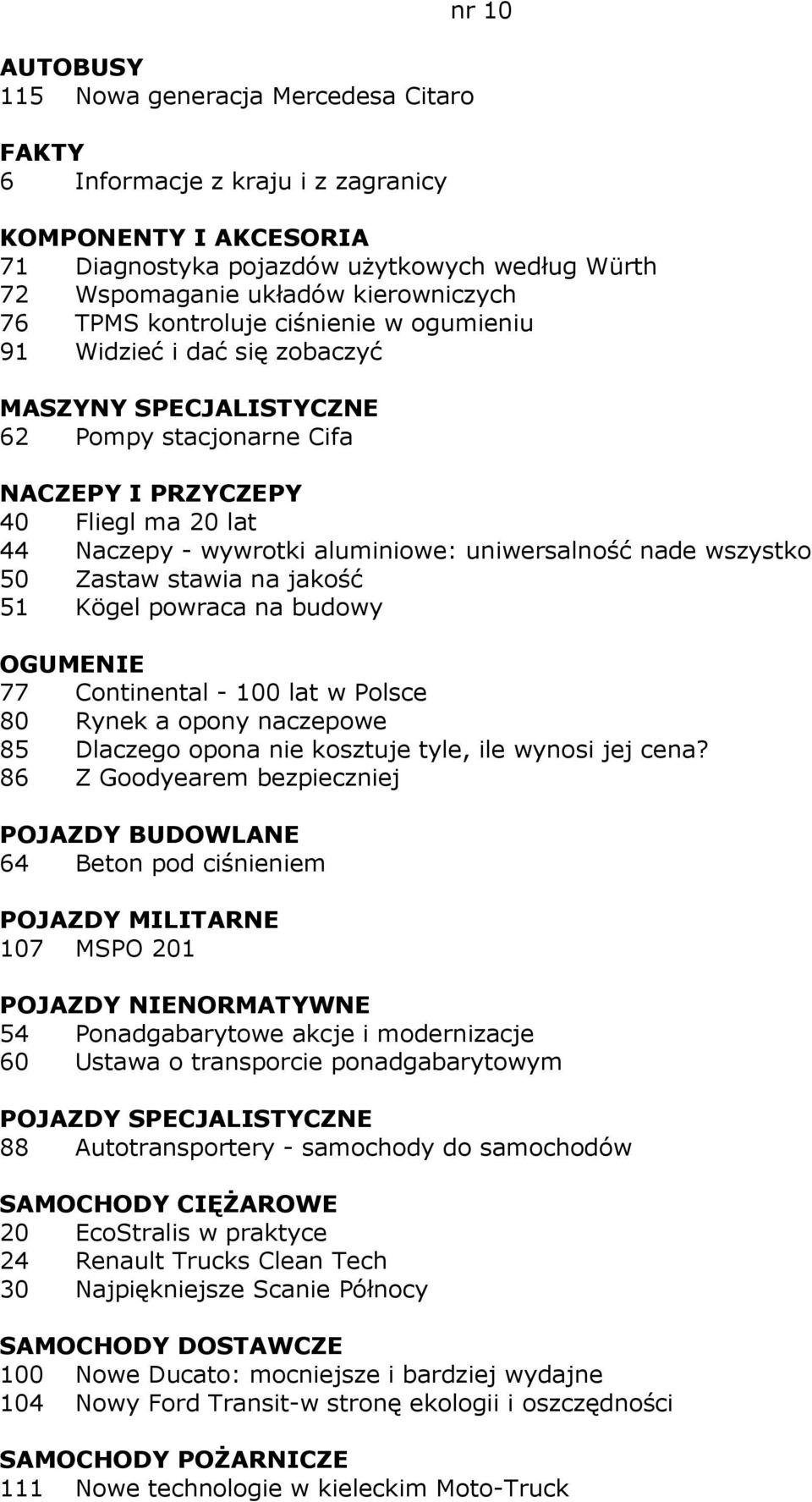 Zastaw stawia na jakość 51 Kögel powraca na budowy OGUMENIE 77 Continental - 100 lat w Polsce 80 Rynek a opony naczepowe 85 Dlaczego opona nie kosztuje tyle, ile wynosi jej cena?