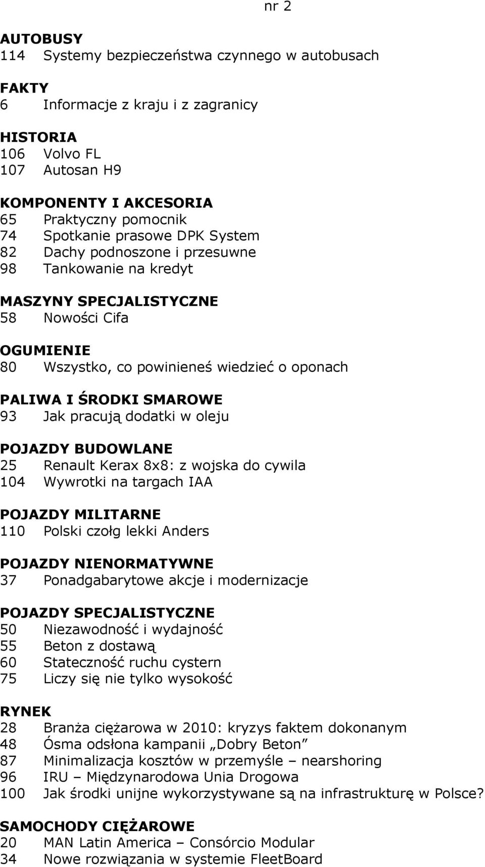 POJAZDY BUDOWLANE 25 Renault Kerax 8x8: z wojska do cywila 104 Wywrotki na targach IAA POJAZDY MILITARNE 110 Polski czołg lekki Anders POJAZDY NIENORMATYWNE 37 Ponadgabarytowe akcje i modernizacje