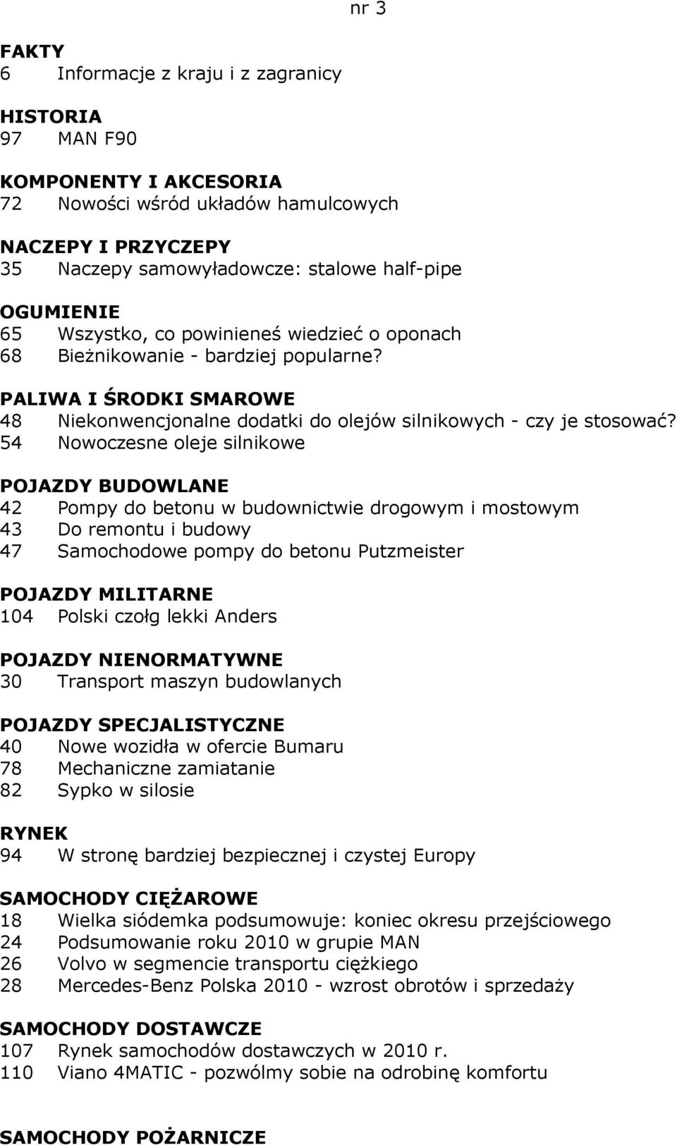 54 Nowoczesne oleje silnikowe POJAZDY BUDOWLANE 42 Pompy do betonu w budownictwie drogowym i mostowym 43 Do remontu i budowy 47 Samochodowe pompy do betonu Putzmeister POJAZDY MILITARNE 104 Polski