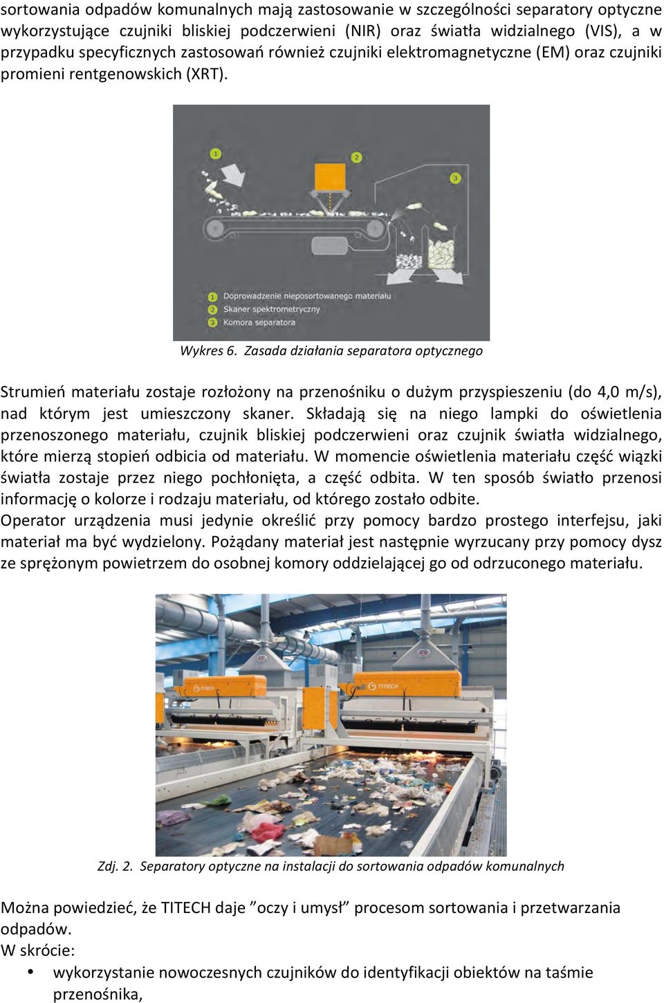 Zasada działania separatora optycznego Strumień materiału zostaje rozłożony na przenośniku o dużym przyspieszeniu (do 4,0 m/s), nad którym jest umieszczony skaner.