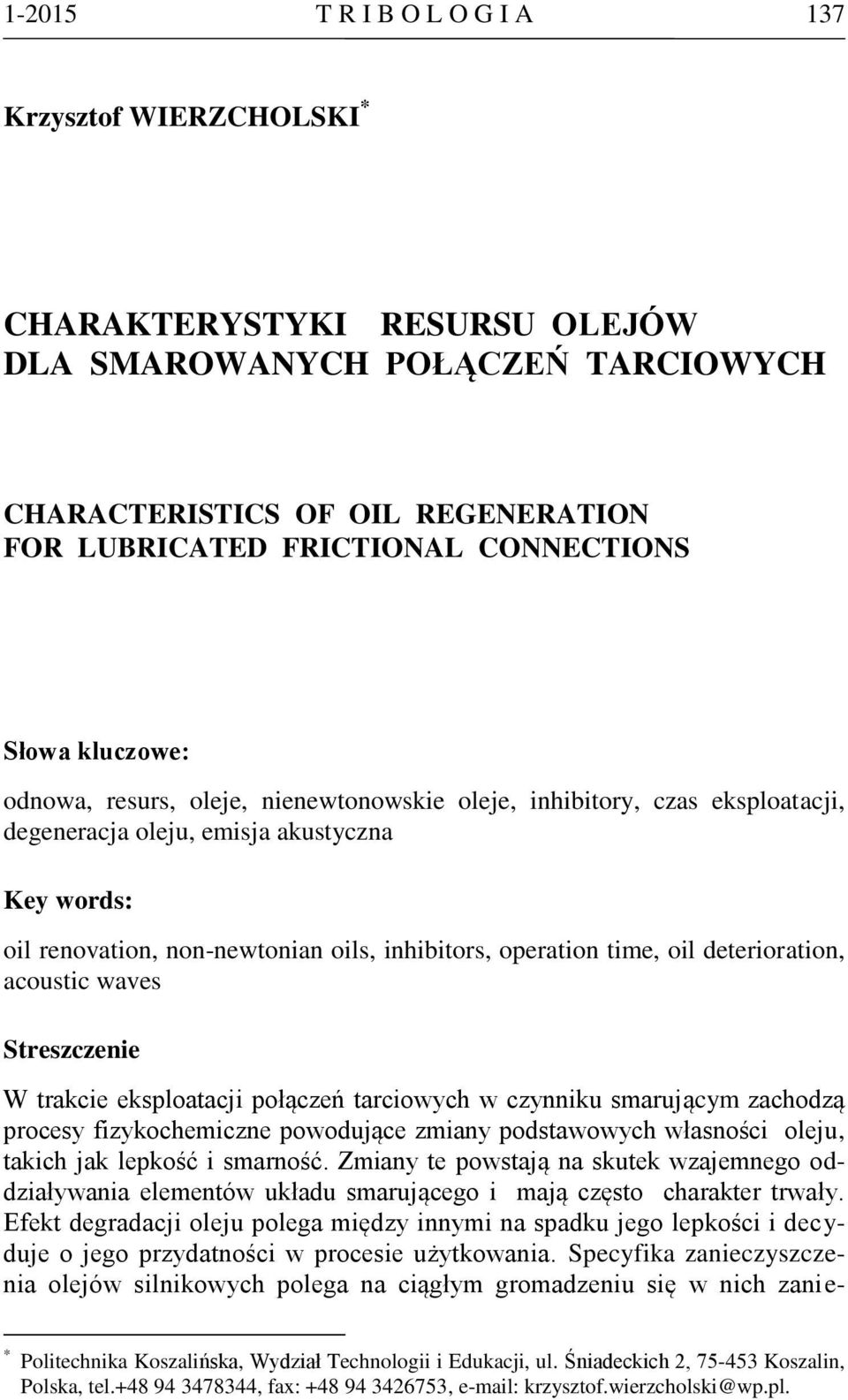 time, oil deterioration, acoustic waves Streszczenie W trakcie eksploatacji połączeń tarciowych w czynniku smarującym zachodzą procesy fizykochemiczne powodujące zmiany podstawowych własności oleju,