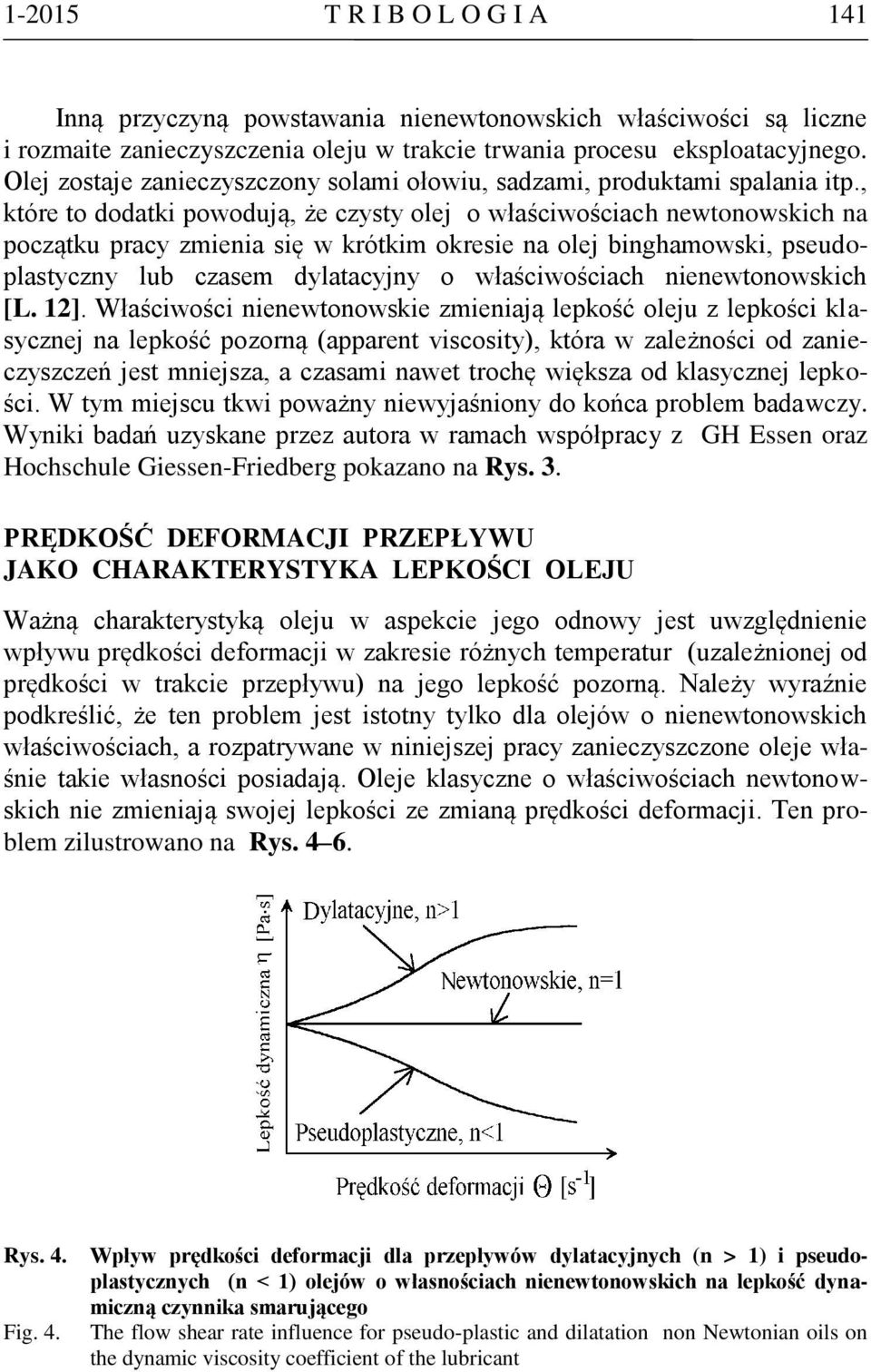 , które to dodatki powodują, że czysty olej o właściwościach newtonowskich na początku pracy zmienia się w krótkim okresie na olej binghamowski, pseudoplastyczny lub czasem dylatacyjny o