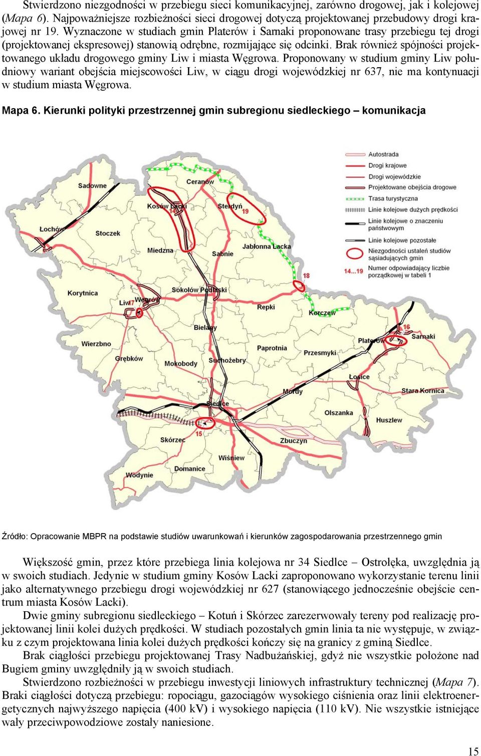 Wyznaczone w studiach gmin Platerów i Sarnaki proponowane trasy przebiegu tej drogi (projektowanej ekspresowej) stanowią odrębne, rozmijające się odcinki.