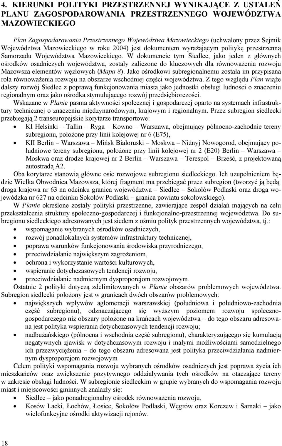 W dokumencie tym Siedlce, jako jeden z głównych ośrodków osadniczych województwa, zostały zaliczone do kluczowych dla równoważenia rozwoju Mazowsza elementów węzłowych (Mapa 8).