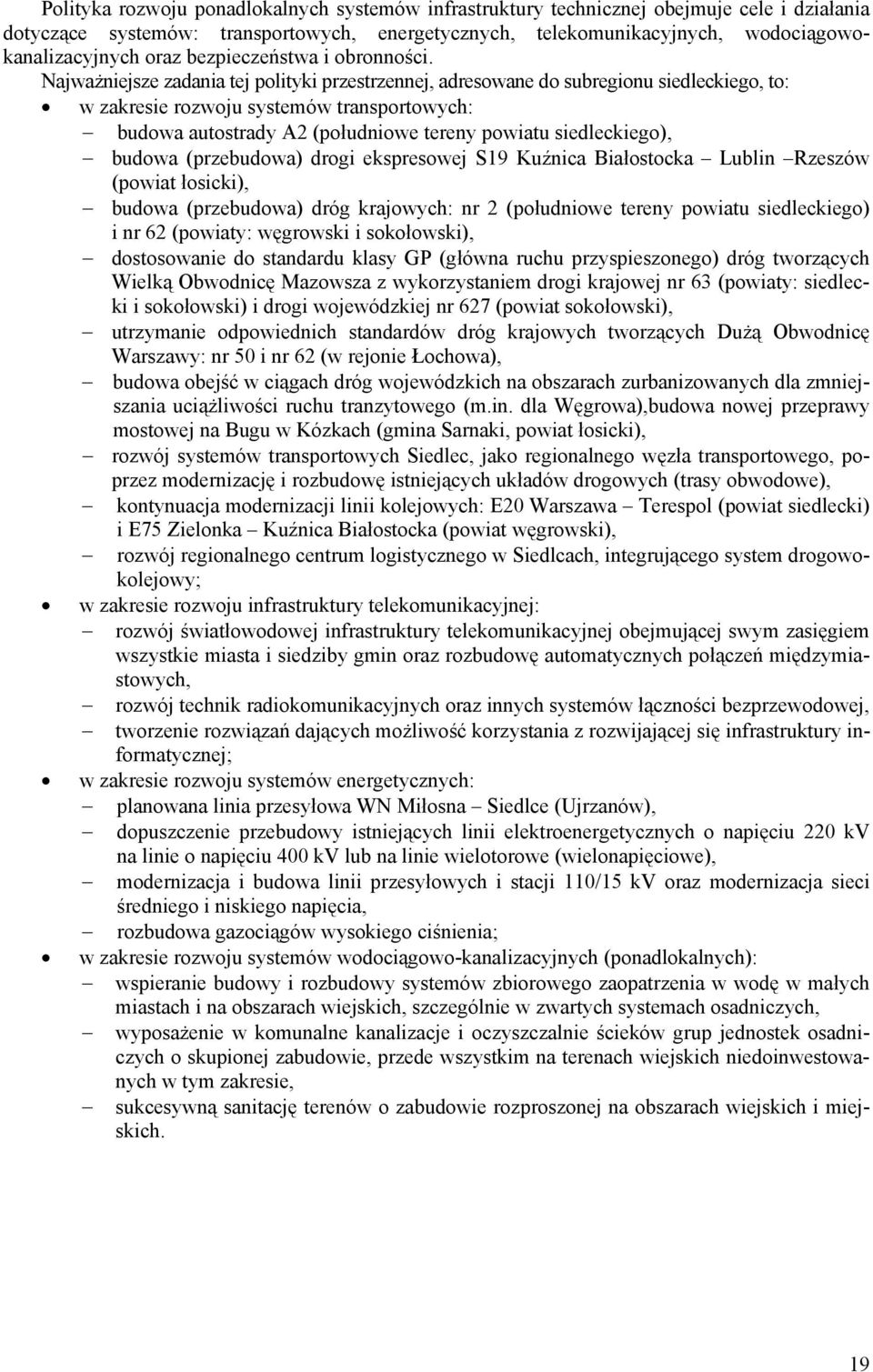 Najważniejsze zadania tej polityki przestrzennej, adresowane do subregionu siedleckiego, to: w zakresie rozwoju systemów transportowych: budowa autostrady A2 (południowe tereny powiatu siedleckiego),