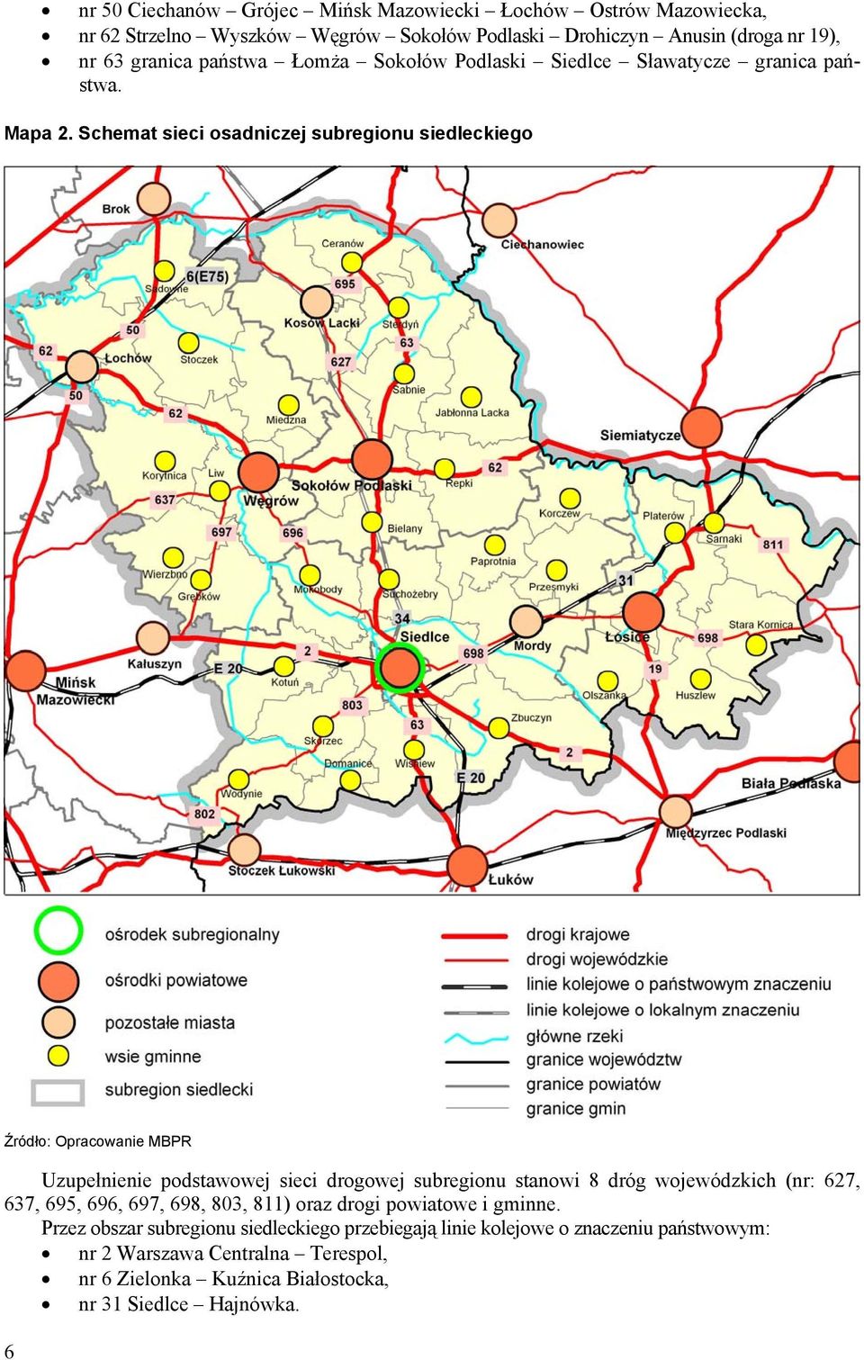 Schemat sieci osadniczej subregionu siedleckiego Źródło: Opracowanie MBPR Uzupełnienie podstawowej sieci drogowej subregionu stanowi 8 dróg wojewódzkich (nr: