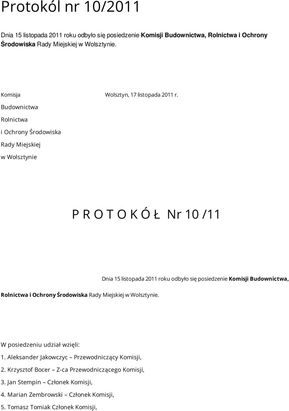 Budownictwa Rolnictwa i Ochrony Środowiska Rady Miejskiej w Wolsztynie P R O T O K Ó Ł Nr 10 /11 Dnia 15 listopada 2011 roku odbyło się posiedzenie Komisji